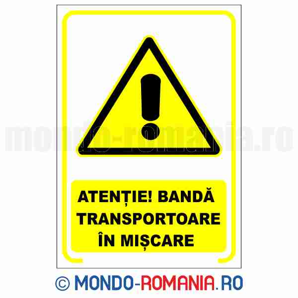 ATENTIE! BANDA TRANSPORTATOARE IN MISCARE - indicator de securitate de avertizare pentru protectia muncii